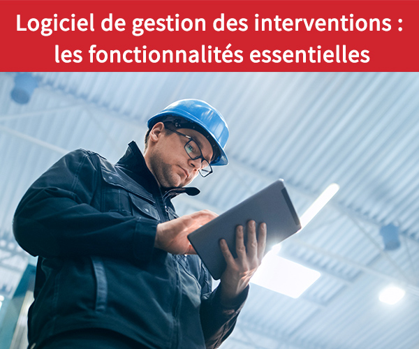 Logiciel De Gestion D'interventions : Les Fonctionnalités Essentielles